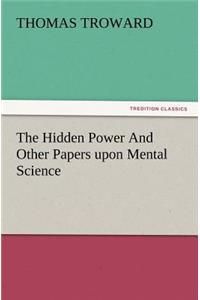 Hidden Power and Other Papers Upon Mental Science