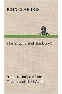 Shepherd of Banbury's Rules to Judge of the Changes of the Weather, Grounded on Forty Years' Experience