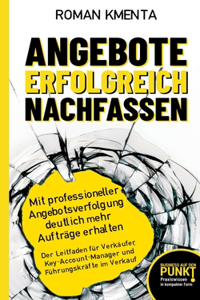 Angebote erfolgreich nachfassen: Mit professioneller Angebotsverfolgung deutlich mehr Aufträge erhalten - Der Leitfaden für Verkäufer, Key-Account-Manager und Führungskräfte im Verk