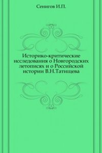 Istoriko-kriticheskie issledovaniya o Novgorodskih letopisyah i o Rossijskoj istorii V.N.Tatischeva