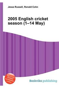 2005 English Cricket Season (1-14 May)