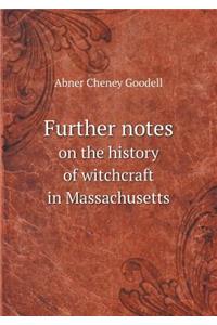 Further notes on the history of witchcraft in Massachusetts