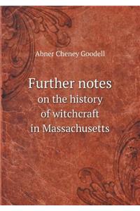 Further Notes on the History of Witchcraft in Massachusetts