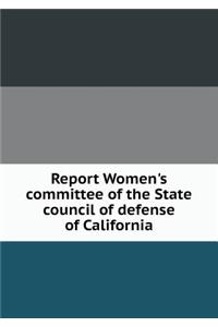 Report Women's Committee of the State Council of Defense of California