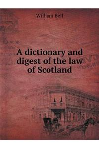 A Dictionary and Digest of the Law of Scotland