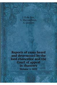 Reports of Cases Heard and Determined by the Lord Chancellor and the Court of Appeal in Chancery Volume 2. 1852