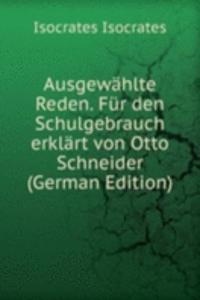 Ausgewahlte Reden. Fur den Schulgebrauch erklart von Otto Schneider (German Edition)