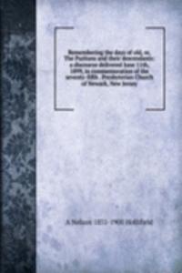 Remembering the days of old, or, The Puritans and their descendants: a discourse delivered June 11th, 1899, in commemoration of the seventy-fifth . Presbyterian Church of Newark, New Jersey