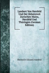 Lambert Von Hersfeld Und Der Zehntstreit Zurischen Mainz, Hersfeld Und Thuringen (German Edition)