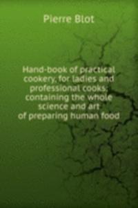 Hand-book of practical cookery, for ladies and professional cooks: containing the whole science and art of preparing human food