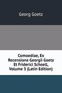 Comoediae, Ex Recensione Georgii Goetz Et Friderici Schoell, Volume 3 (Latin Edition)