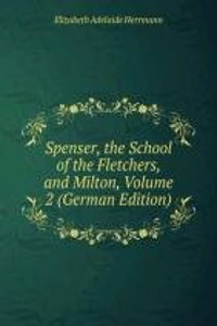 Spenser, the School of the Fletchers, and Milton, Volume 2 (German Edition)