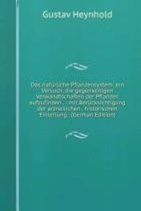 Das naturliche Pflanzensystem: ein Versuch, die gegenseitigen Verwandtschaften der Pflanzen aufzufinden . : mit Berucksichtigung der arzneilichen . historischen Einleitung . (German Edition)