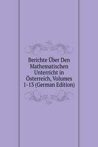 Berichte Uber Den Mathematischen Unterricht in Osterreich, Volumes 1-13 (German Edition)