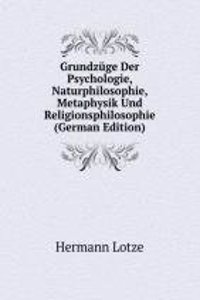 Grundzuge Der Psychologie, Naturphilosophie, Metaphysik Und Religionsphilosophie (German Edition)