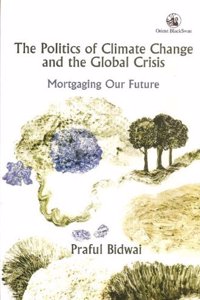 The Politics of Climate Change and the Global Crisis: Mortgaging
Our Future