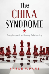 The China Syndrome : Grappling with an Uneasy Relationship