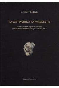 Ta Satrapika Nomismata: Mennictwo Satrapow W Okresie Panowania Achemenidow (Ok. 550-331 A.C.)