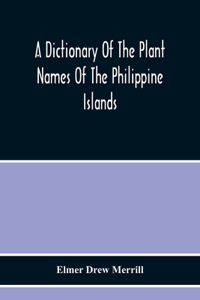 Dictionary Of The Plant Names Of The Philippine Islands