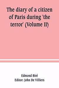 The diary of a citizen of Paris during 'the terror' (Volume II)