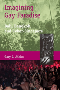 Imagining Gay Paradise - Bali, Bangkok, and Cyber-Singapore