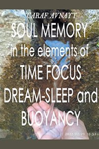 Soul Memory in the Elements of Time Focus, Dream-Sleep and Buoyancy