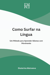 Como Surfar na Língua. Um Método para Aprender Idiomas com Movimento