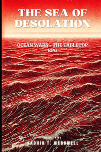 Sea of Desolation: Ocean Wars - The Tabletop RPG: Lore Primer & Guide to Game Mechanics