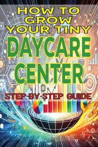 How to Grow Your Tiny Daycare Center