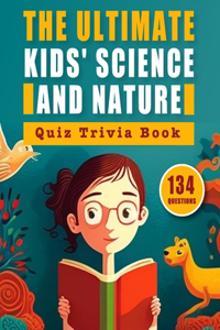 Ultimate Kids' Science and Nature Quiz Trivia Book