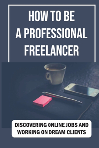 How To Be A Professional Freelancer