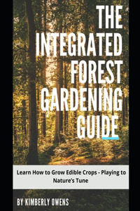 The Integrated Forest Gardening Guide