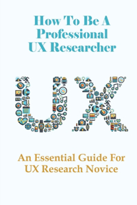 How To Be A Professional UX Researcher