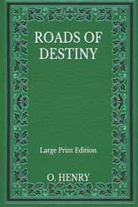 Roads Of Destiny - Large Print Edition