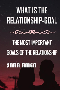 What Is The Relationship-Goal