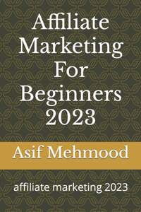 Affiliate Marketing For Beginners 2023: affiliate marketing 2023