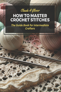 How to Master Crochet Stitches
