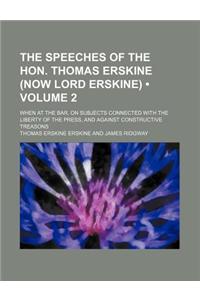 The Speeches of the Hon. Thomas Erskine (Now Lord Erskine) (Volume 2); When at the Bar, on Subjects Connected with the Liberty of the Press, and Again