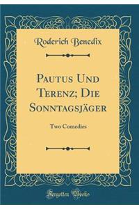 Pautus Und Terenz; Die SonntagsjÃ¤ger: Two Comedies (Classic Reprint)