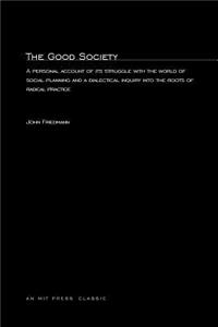 Good Society: A Personal Account of Its Struggle with the World of Social Planning and a Dialectical Inquiry Into the Roots of Radical Practice