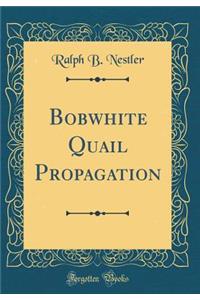 Bobwhite Quail Propagation (Classic Reprint)