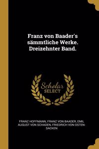 Franz von Baader's sämmtliche Werke. Dreizehnter Band.