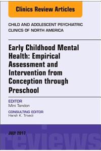 Early Childhood Mental Health: Empirical Assessment and Intervention from Conception Through Preschool, an Issue of Child and Adolescent Psychiatric Clinics of North America
