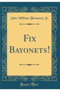 Fix Bayonets! (Classic Reprint)