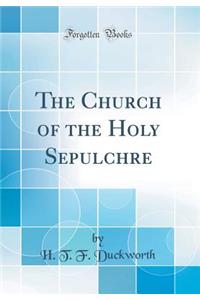 The Church of the Holy Sepulchre (Classic Reprint)