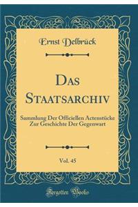 Das Staatsarchiv, Vol. 45: Sammlung Der Officiellen Actenstï¿½cke Zur Geschichte Der Gegenwart (Classic Reprint)