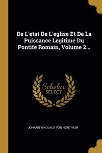 de l'Etat de l'Eglise Et de la Puissance Legitime Du Pontife Romain, Volume 2...