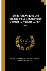 Tables Analytiques Des Annales De La Chambre Des Députés ..., Volume 0, Part 1...
