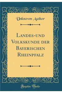 Landes-und Volkskunde der Bayerischen Rheinpfalz (Classic Reprint)