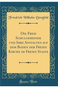 Die Freie Schulgemeinde und Ihre Anstalten auf dem Boden der Freien Kirche im Freien Staate (Classic Reprint)